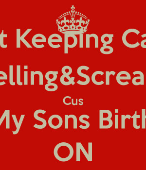 Not Keeping Calm I'm Yelling&Screaming Cus It's My Sons Birthday ON
