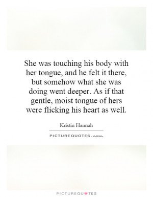 ... moist tongue of hers were flicking his heart as well Picture Quote #1
