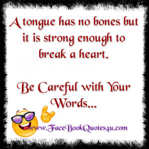 ... but it is strong enough to break a heart be careful with your words
