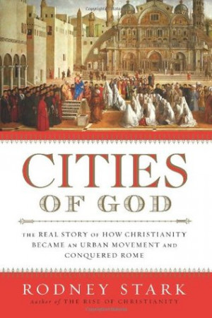 Cities of God: The Real Story of How Christianity Became an Urban ...