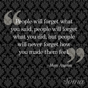 ... people will never forget how you made them feel maya angelou # quote
