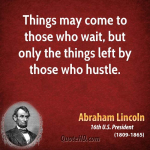... come to those who wait, but only the things left by those who hustle