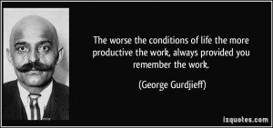 The worse the conditions of life the more productive the work, always ...