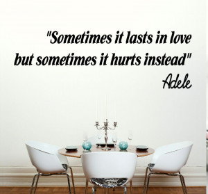 Adele Sometimes it Lasts in Love But Sometimes it Hurts Instead Quote