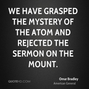 We have grasped the mystery of the atom and rejected the sermon on the ...