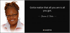 Quotes › Authors › S › Sharon G. Flake › Gotta realize that ...