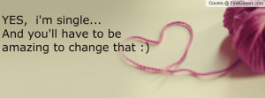 ... single... and you'll have to be amazing to change that :) , Pictures