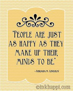 Make up your mind to be happy! Quote by Abe Lincoln. :):) More