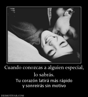 Cuando conozcas a alguien especial, lo sabrás. Tu corazón latirá ...