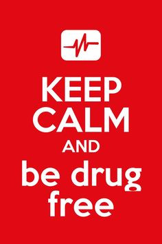 Keep calm and be drug free!!! More