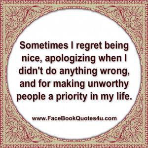 Sometimes I regret being nice, apologizing when I didn't do