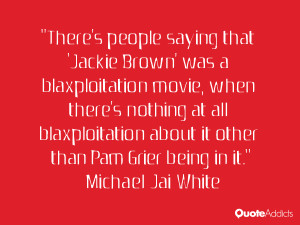 There's people saying that 'Jackie Brown' was a blaxploitation movie ...