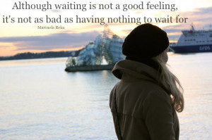 Although waiting is not a good feeling, it’s not a bad as having ...