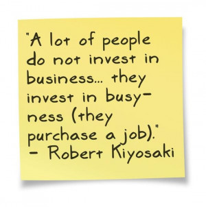 Quotes / I'm working on investing in business and not busy-ness!
