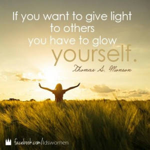 ... to give light to others you have to glow yourself.