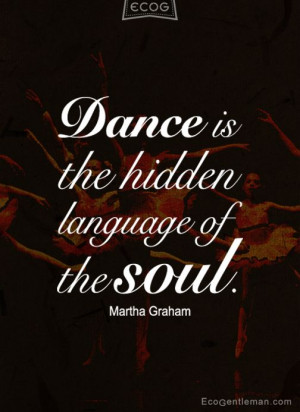 Dance Quotes - Dance is the hidden language of the soul by Martha ...