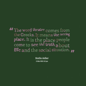 The word theatre comes from the Greeks. It means the seeing place. It ...