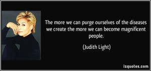 The more we can purge ourselves of the diseases we create the more we ...