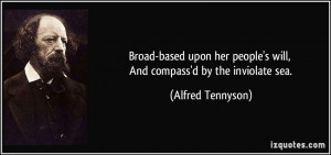 Broad-based upon her people's will, And compass'd by the inviolate sea ...