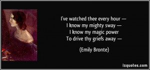 ... know my magic power To drive thy griefs away — - Emily Bronte