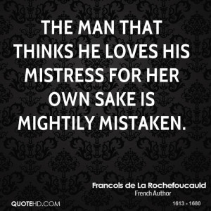 ... thinks he loves his mistress for her own sake is mightily mistaken