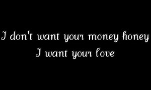 don't want your money honey