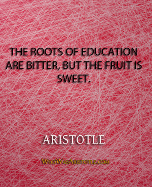 The roots of education are bitter, but the fruit is sweet ...
