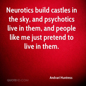 Neurotics build castles in the sky, and psychotics live in them, and ...
