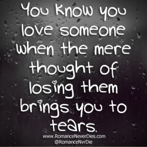 ... Love Someone When The Mere Thought Of Losing Them Brings You To Tears