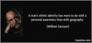 ... to do with a personal awareness than with geography. - William Saroyan