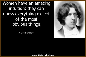Women have an amazing intuition: they can guess everything except of ...