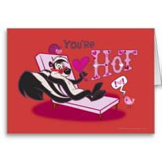 Pepe Le Pew You're Hot - cute, valentine's day card, featuring Pepe Le ...