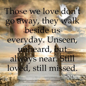Quote Pictures Those we love don't go away, they walk beside us eve...
