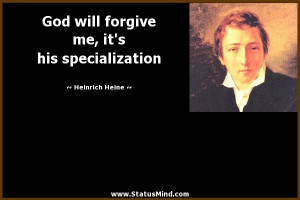 ... me, it's his specialization - Heinrich Heine Quotes - StatusMind.com