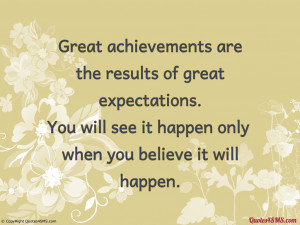 Great achievements are the results of great expectations...