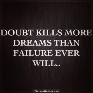 Doubt kills more dreams than failure ever will. Picture Quote #1