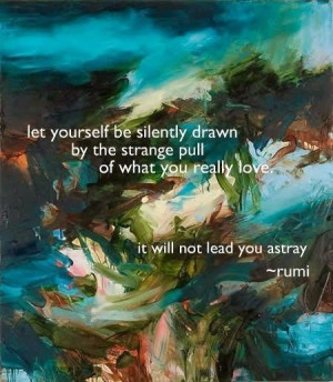 love Rumi quotes. It's all about attraction, flow, ease, seamless ...