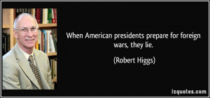 When American presidents prepare for foreign wars, they lie. - Robert ...