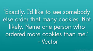 ... . Name one person who ordered more cookies than me.” – Vector