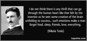 ... man forget food, sleep, friends, love, everything. - Nikola Tesla