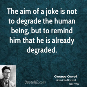 The aim of a joke is not to degrade the human being, but to remind him ...