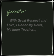 quote: With Great Respect and Love, I Honor My Heart, My Inner Teacher ...
