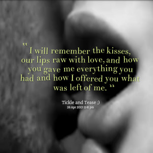 Quotes from Nancy B Jones Wilsak: I will remember the kisses, our lips ...
