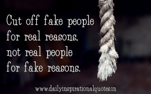 ... real reasons,not real people for fake reasons ~ Inspirational Quote