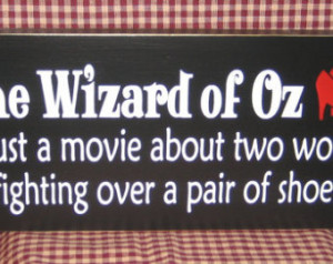 The Wizard of Oz is just a movie ab out two Women fighting over a pair ...