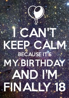 CAN\'T KEEP CALM BECAUSE IT\'S MY BIRTHDAY AND I\'M FINALLY 18 More