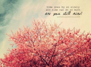 Time goes by so slowly and time can do so much are you still mine?