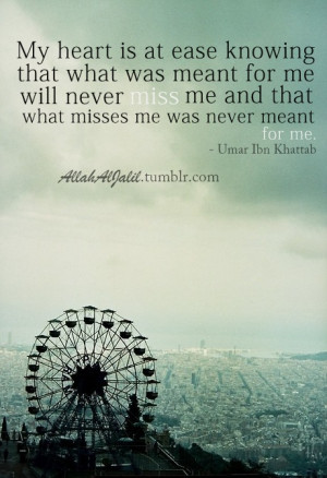 ... and that what misses me was never meant for me. ~Umar ibn al-Khattab