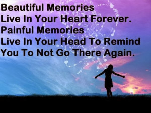 Beautiful memories live in your heart forever. Painful memories live ...