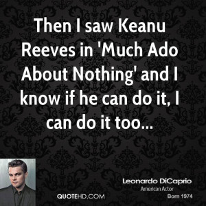 Then I saw Keanu Reeves in 'Much Ado About Nothing' and I know if he ...